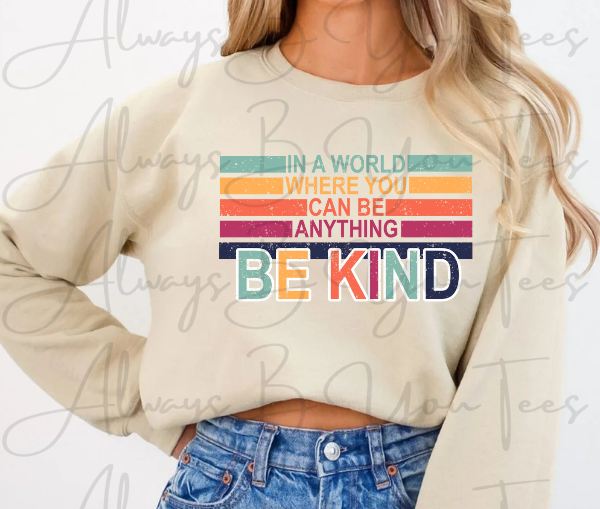 In A World Where You Can Be Anything Be Kind